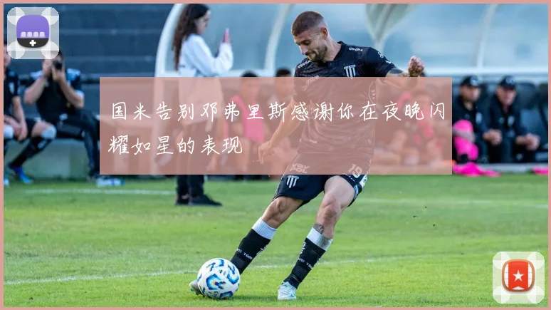 国米告别邓弗里斯感谢你在夜晚闪耀如星的表现