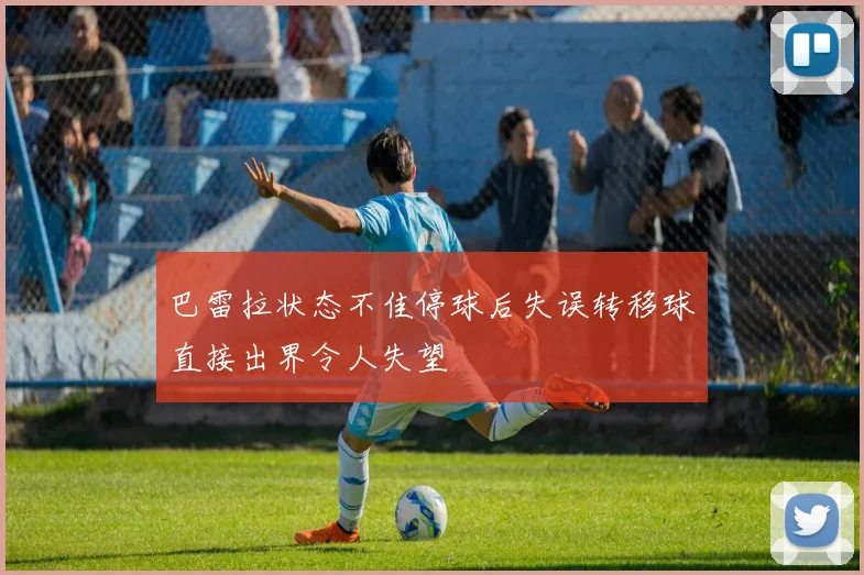 巴雷拉状态不佳停球后失误转移球直接出界令人失望