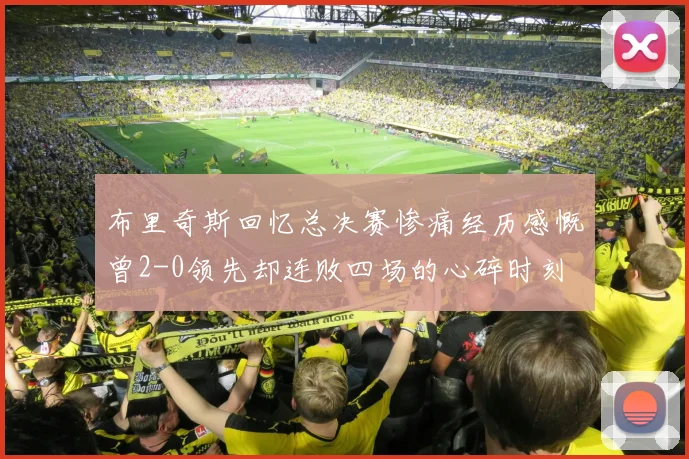 布里奇斯回忆总决赛惨痛经历感慨曾2-0领先却连败四场的心碎时刻